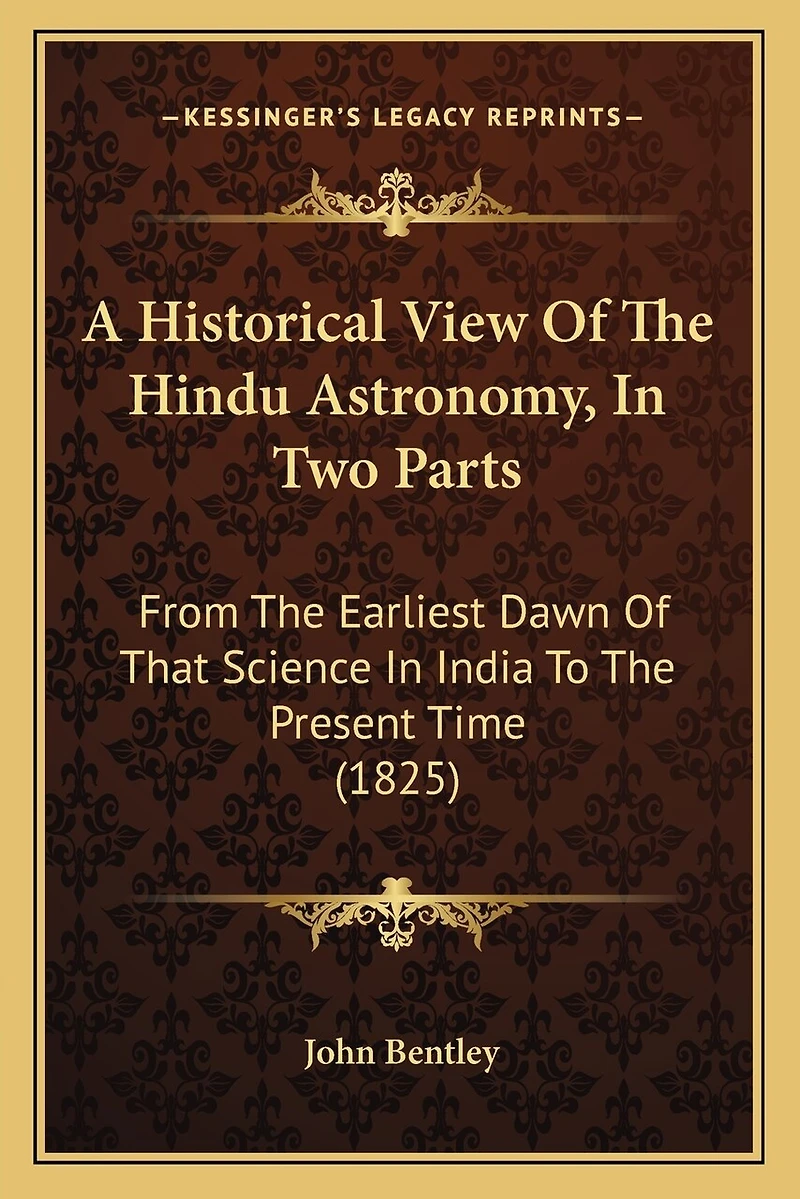 A Historical View Of The Hindu Astronomy, In Two Parts: From The Earliest Dawn Of That Science In India To The Present Time (1825)