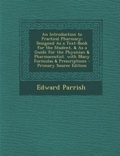 An Introduction to Practical Pharmacy: Designed As a Text-Book for the Student, & As a Guide for the Physician & Pharmaceutist. with Many