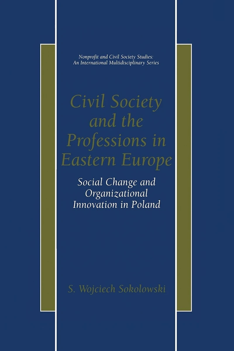 Civil Society and the Professions Eastern Europe: Social Change Organizational Innovation Poland