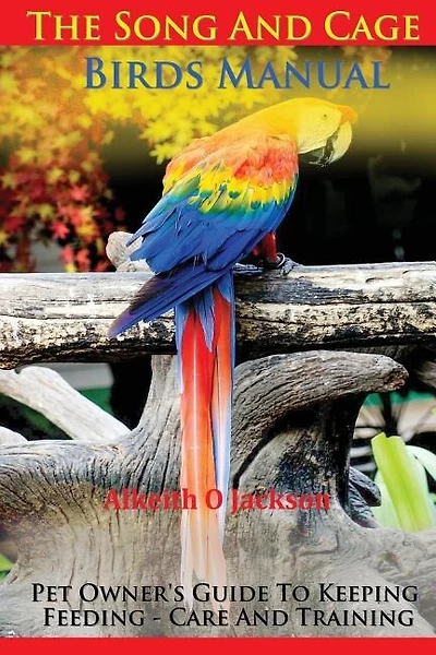 The Song And Cage Birds Manual: Pet Owner's Guide To Keeping, Feeding, Care And Training