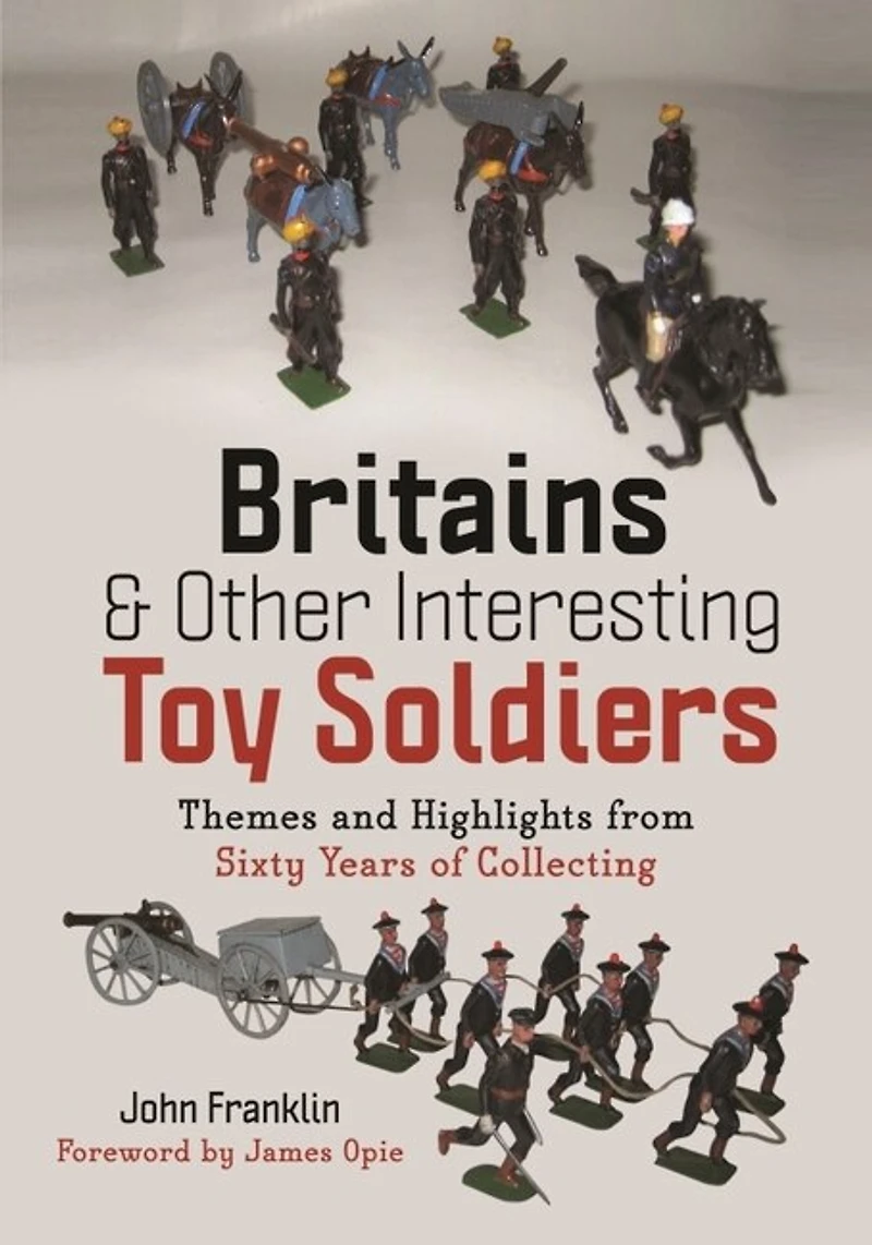 Britains and Other Interesting Toy Soldiers: Themes Highlights from Sixty Years of Collecting