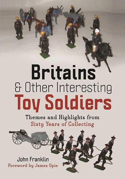 Britains and Other Interesting Toy Soldiers: Themes Highlights from Sixty Years of Collecting