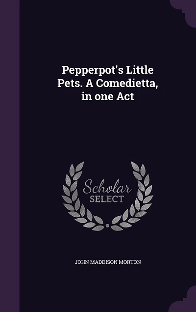 Pepperpot's Little Pets: A Comedietta, One Act (Classic Reprint)