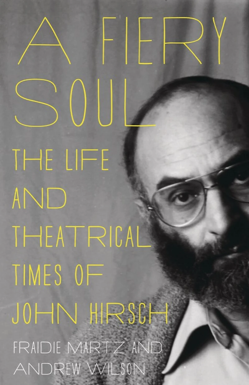 Fiery Soul: The Life and Theatrical Times of John Hirsch