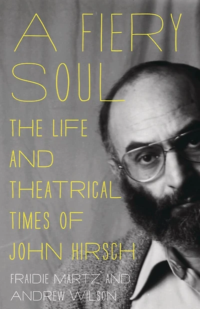 Fiery Soul: The Life and Theatrical Times of John Hirsch