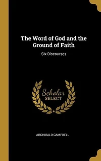the Word of God and Ground Faith: Six Discourses