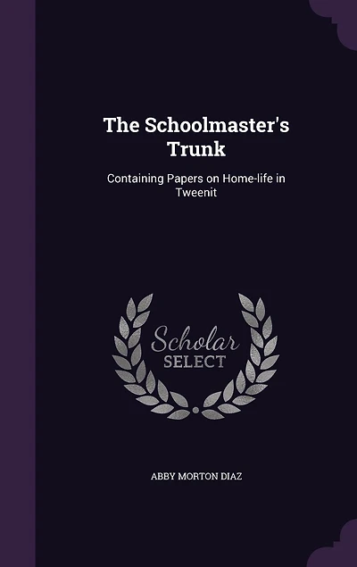 The Schoolmaster's Trunk: Containing Papers on Home-Life Tweenit (Classic Reprint)