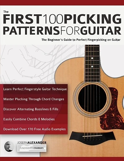 The First 100 Picking Patterns For Guitar: The Beginner's Guide To Perfect Fingerpicking On Guitar