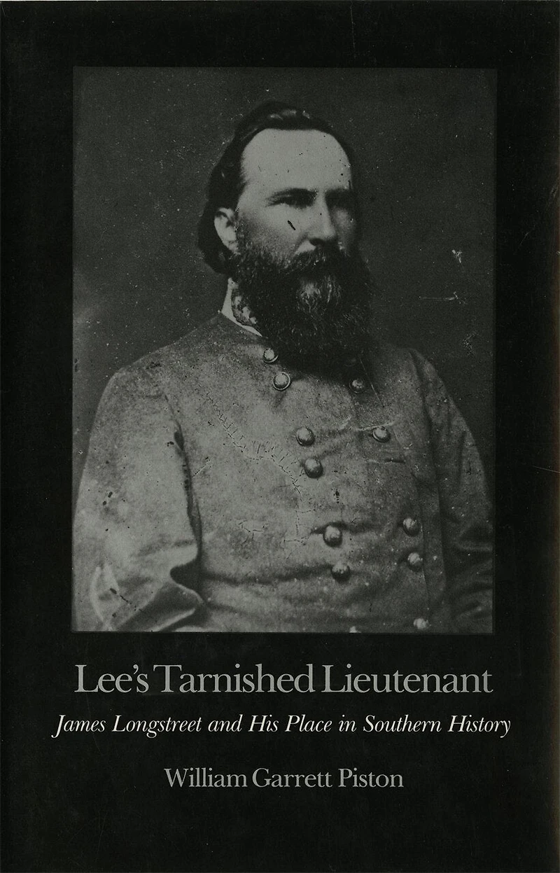 Lee's Tarnished Lieutenant: James Longstreet and His Place Southern History