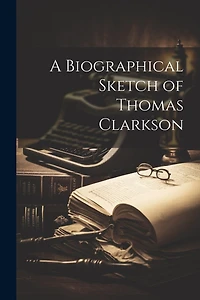 A Biographical Sketch of Thomas Clarkson