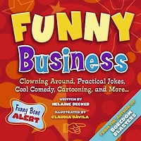 Funny Business: Clowning Around, Practical Jokes, Cool Comedy, Cartooning, and More