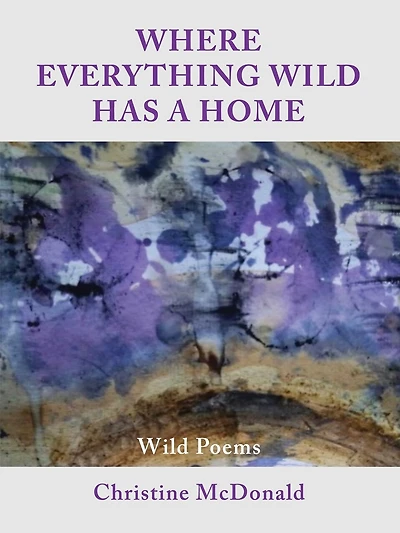 Where Everything Wild Has A Home, Wild Poems