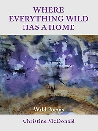 Where Everything Wild Has A Home, Wild Poems