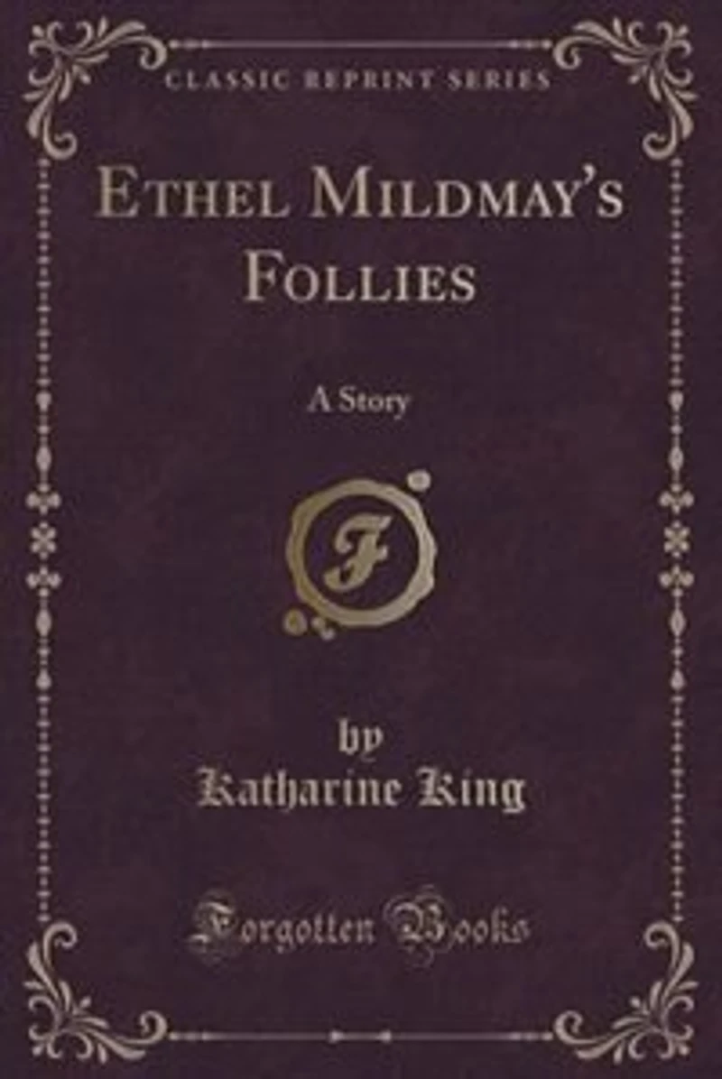 Ethel Mildmay's Follies: A Story (Classic Reprint)