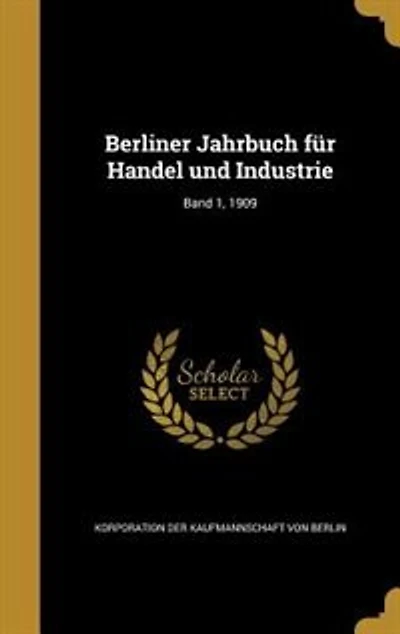 Berliner Jahrbuch für Handel und Industrie; Band 1, 1909