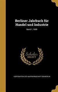 Berliner Jahrbuch für Handel und Industrie; Band 1, 1909