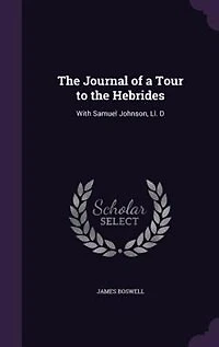 The Journal of a Tour to the Hebrides: With Samuel Johnson, Ll. D