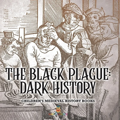 The Black Plague Dark History- Children's Medieval History Books: Dark History- Children's Medieval History Books