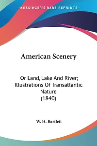 American Scenery: Or Land, Lake And River; Illustrations Of Transatlantic Nature (1840)
