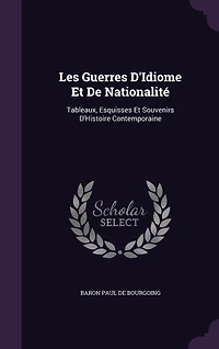 Les Guerres D'Idiome Et De Nationalité: Tableaux, Esquisses Souvenirs D'Histoire Contemporaine