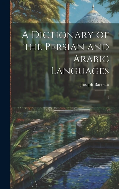 A Dictionary of the Persian and Arabic Languages: 1