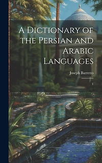 A Dictionary of the Persian and Arabic Languages: 1