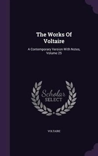 The Works Of Voltaire: A Contemporary Version With Notes, Volume 25