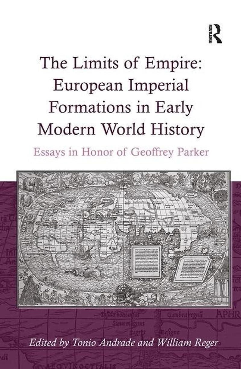 The Limits of Empire: European Imperial Formations Early Modern World History: Essays Honor Geoffrey Parker