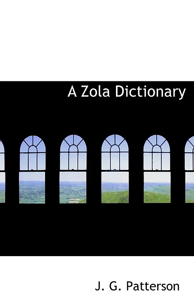 a Zola Dictionary: the Characters of Rougon-Macquart Novels Émile Zola; With Biographical and Critical Introd
