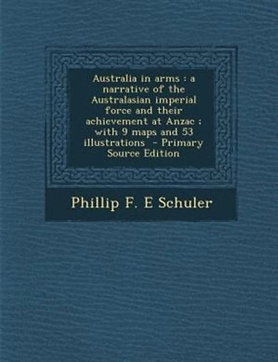 Australia in arms: a narrative of the Australasian imperial force and their achievement at Anzac ; with 9 maps and 53