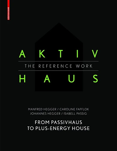 Aktivhaus - The Reference Work: From Passivhaus To Energy-plus House