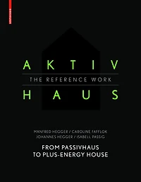 Aktivhaus - The Reference Work: From Passivhaus To Energy-plus House