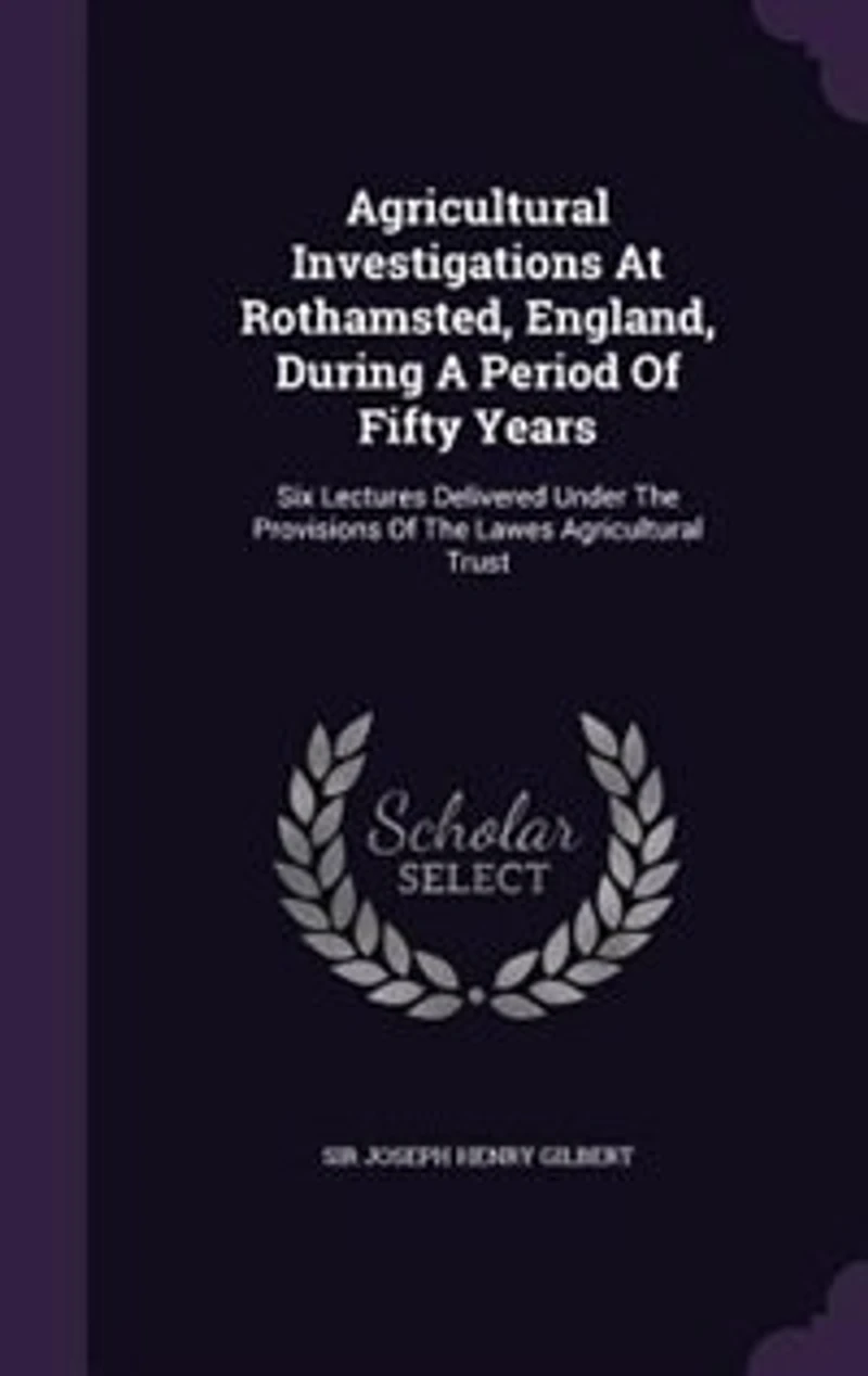 Agricultural Investigations At Rothamsted, England, During A Period Of Fifty Years: Six Lectures Delivered Under The Provisions Lawes Trust