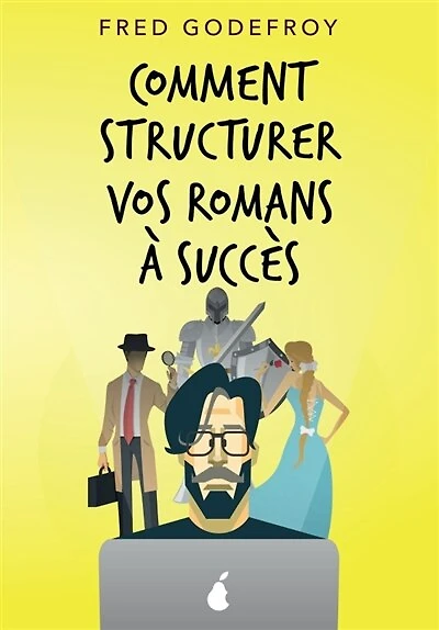 Comment structurer vos romans à succès: Comment mieux raconter de bonnes histoires