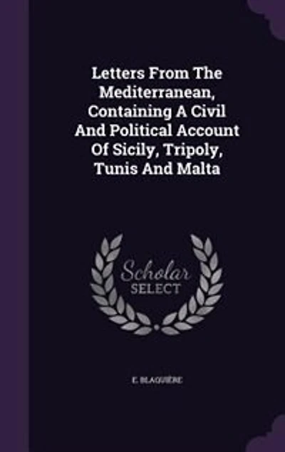 Letters From The Mediterranean, Containing A Civil And Political Account Of Sicily, Tripoly, Tunis Malta