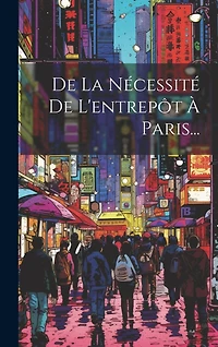 De La Nécessité De L'entrepôt À Paris...