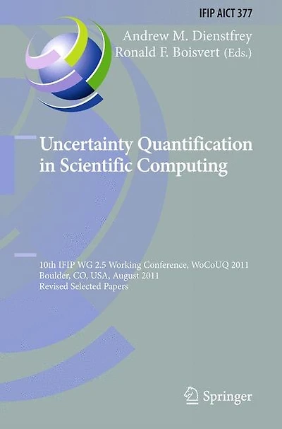 Uncertainty Quantification Scientific Computing: 10th IFIP WG 2.5 Working Conference, WoCoUQ 2011, Boulder, CO, USA, August 1-4, Revised Selected Papers