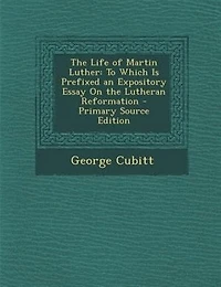 The Life of Martin Luther: To Which Is Prefixed an Expository Essay On the Lutheran Reformation - Primary Source Edition