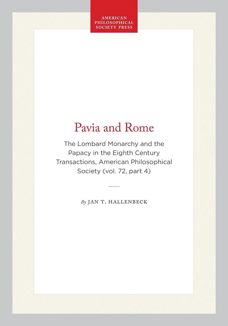 Pavia and Rome: The Lombard Monarchy and the Papacy in the Eighth Century Transactions, American Philosophical Society (vol. 72, part 4)