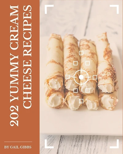 202 Yummy Cream Cheese Recipes: Home Cooking Made Easy with Yummy Cream Cheese Cookbook!