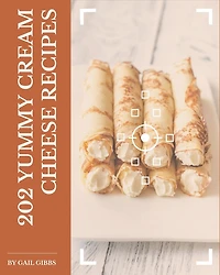 202 Yummy Cream Cheese Recipes: Home Cooking Made Easy with Yummy Cream Cheese Cookbook!