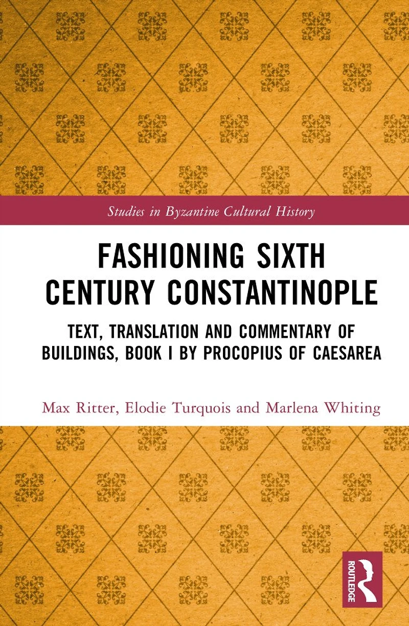 Fashioning Sixth-Century Constantinople: Text, Translation and Commentary of Book I the Buildings by Prokopios Kaisareia