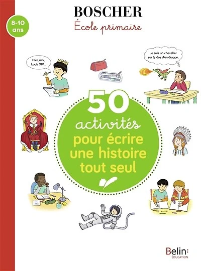 50 activités pour écrire une histoire tout seul: 8-10 ans