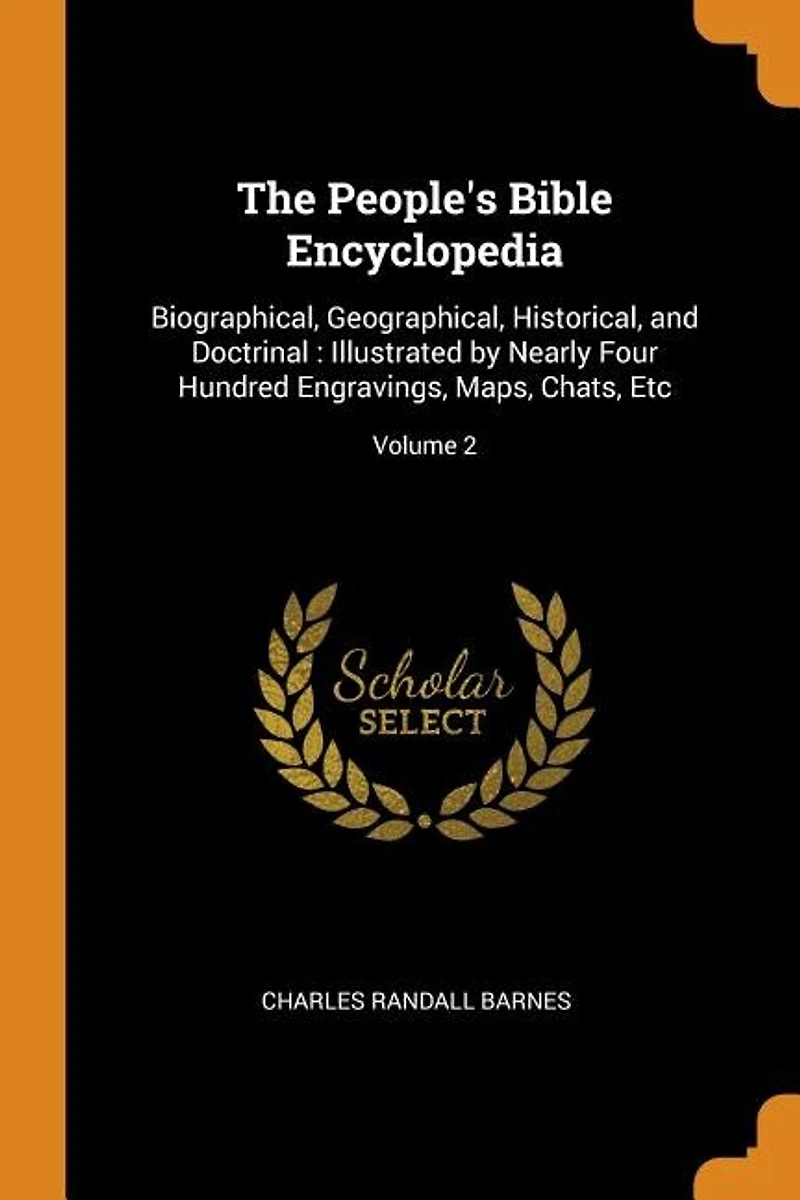 The People's Bible Encyclopedia: Biographical, Geographical, Historical, and Doctrinal : Illustrated by Nearly Four Hundred Engravin