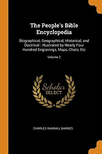 The People's Bible Encyclopedia: Biographical, Geographical, Historical, and Doctrinal : Illustrated by Nearly Four Hundred Engravin