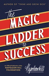 the Magic Ladder to Success: An Official Publication of Napoleon Hill Foundation(r)