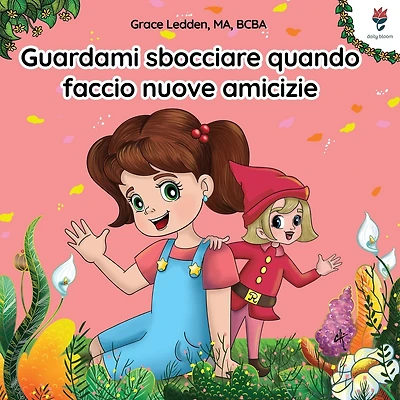 Guardami sbocciare quando faccio nuove amicizie: Una storia per bambini con autismo su come gestire le emozioni, praticare le capacità relazionali e sviluppare legami significativi