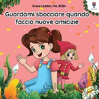 Guardami sbocciare quando faccio nuove amicizie: Una storia per bambini con autismo su come gestire le emozioni, praticare le capacità relazionali e sviluppare legami significativi