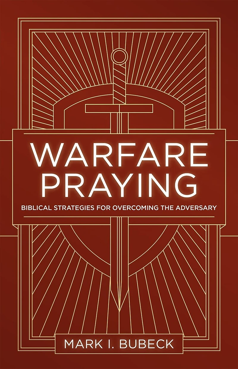 Warfare Praying: Biblical Strategies for Overcoming the Adversary