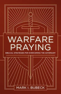 Warfare Praying: Biblical Strategies for Overcoming the Adversary